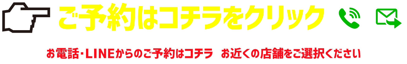 ご予約はコチラをクリックお電話・LINEからのご予約はコチラお近くの店舗をご選択ください